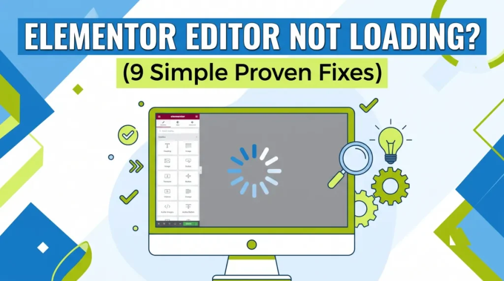Elementor Editor Not Loading? 9 Simple Proven Fixes